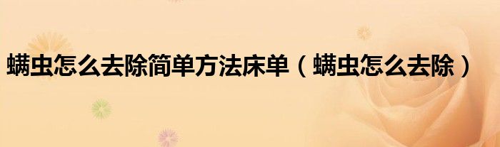 螨虫怎么去除简单方法床单（螨虫怎么去除）