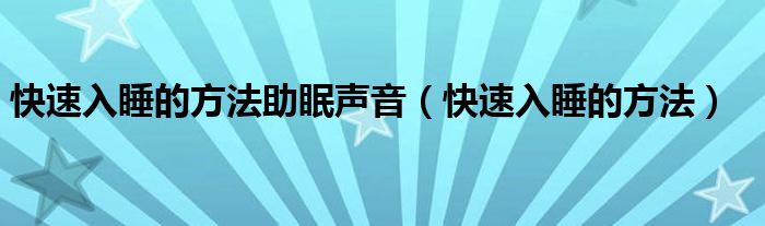 快速入睡的方法助眠声音（快速入睡的方法）