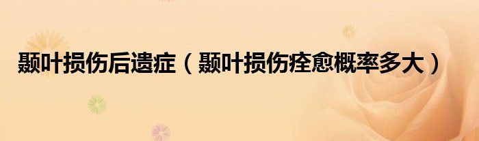 颞叶损伤后遗症（颞叶损伤痊愈概率多大）