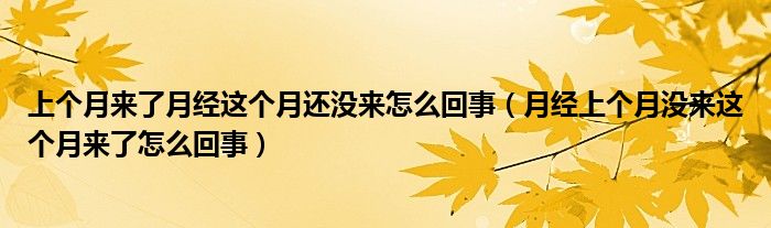 上个月来了月经这个月还没来怎么回事（月经上个月没来这个月来了怎么回事）