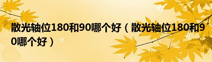 散光轴位180和90哪个好（散光轴位180和90哪个好）