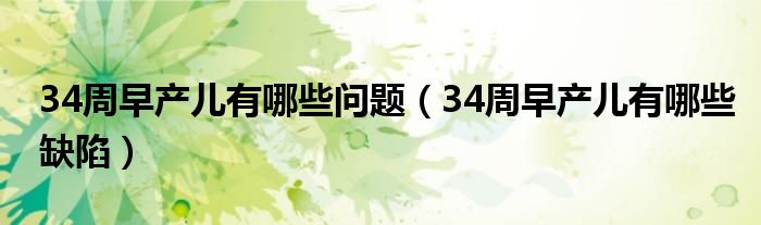 34周早产儿有哪些问题（34周早产儿有哪些缺陷）