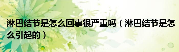 淋巴结节是怎么回事很严重吗（淋巴结节是怎么引起的）