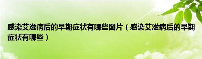 感染艾滋病后的早期症状有哪些图片（感染艾滋病后的早期症状有哪些）