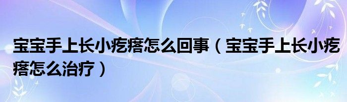 宝宝手上长小疙瘩怎么回事（宝宝手上长小疙瘩怎么治疗）