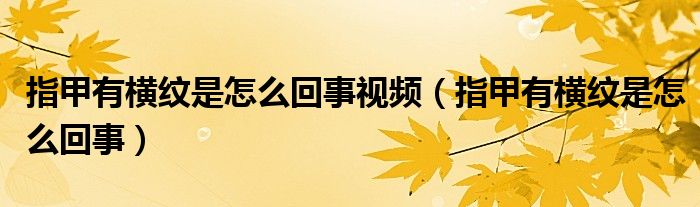 指甲有横纹是怎么回事视频（指甲有横纹是怎么回事）