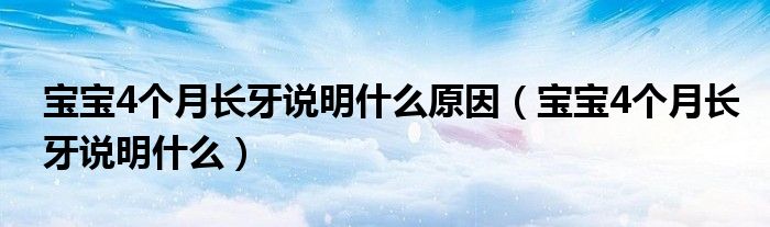 宝宝4个月长牙说明什么原因（宝宝4个月长牙说明什么）