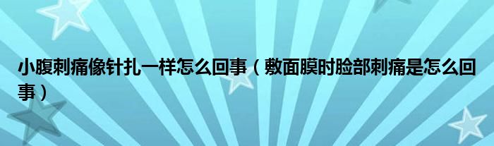 小腹刺痛像针扎一样怎么回事（敷面膜时脸部刺痛是怎么回事）