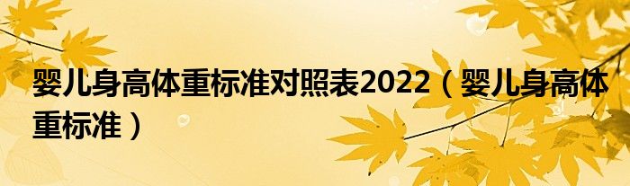 婴儿身高体重标准对照表2022（婴儿身高体重标准）