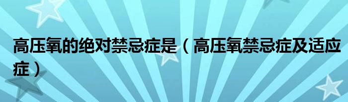 高压氧的绝对禁忌症是（高压氧禁忌症及适应症）