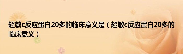 超敏c反应蛋白20多的临床意义是（超敏c反应蛋白20多的临床意义）