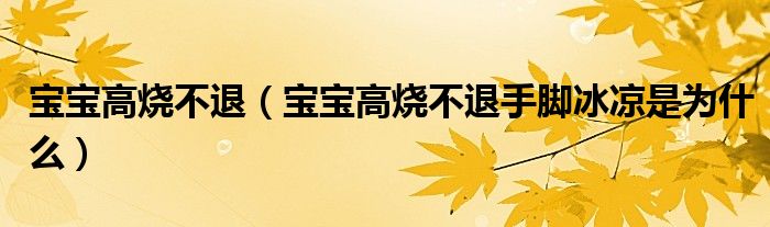 宝宝高烧不退（宝宝高烧不退手脚冰凉是为什么）