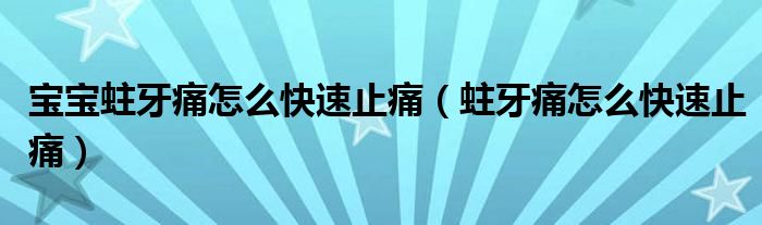 宝宝蛀牙痛怎么快速止痛（蛀牙痛怎么快速止痛）