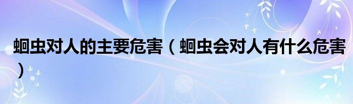 蛔虫对人的主要危害（蛔虫会对人有什么危害）