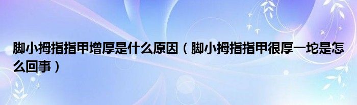 脚小拇指指甲增厚是什么原因（脚小拇指指甲很厚一坨是怎么回事）