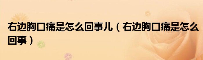 右边胸口痛是怎么回事儿（右边胸口痛是怎么回事）