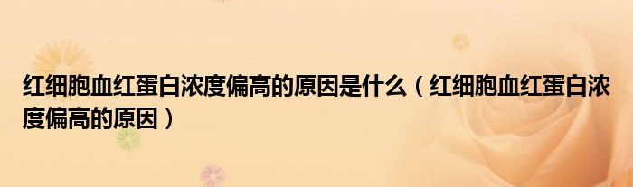 红细胞血红蛋白浓度偏高的原因是什么（红细胞血红蛋白浓度偏高的原因）