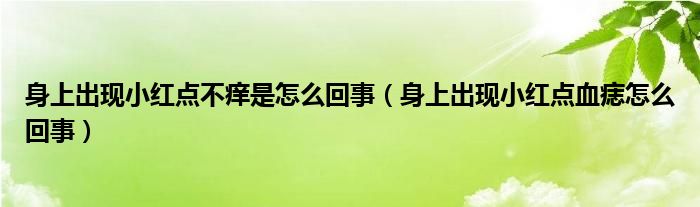 身上出现小红点不痒是怎么回事（身上出现小红点血痣怎么回事）