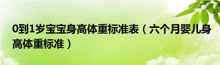 0到1岁宝宝身高体重标准表（六个月婴儿身高体重标准）