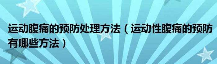 运动腹痛的预防处理方法（运动性腹痛的预防有哪些方法）