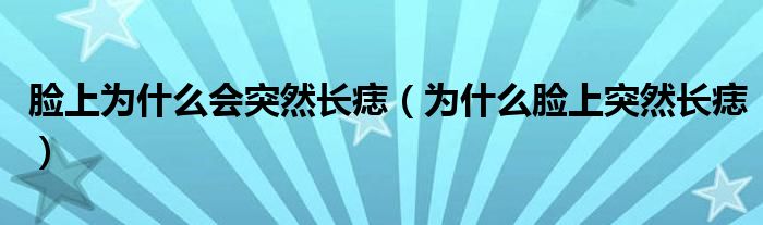 脸上为什么会突然长痣（为什么脸上突然长痣）