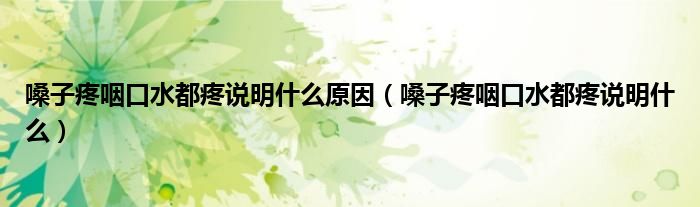 嗓子疼咽口水都疼说明什么原因（嗓子疼咽口水都疼说明什么）