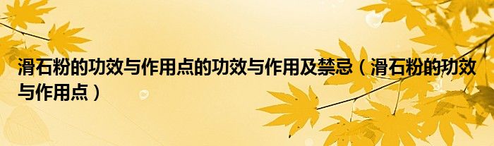 滑石粉的功效与作用点的功效与作用及禁忌（滑石粉的功效与作用点）