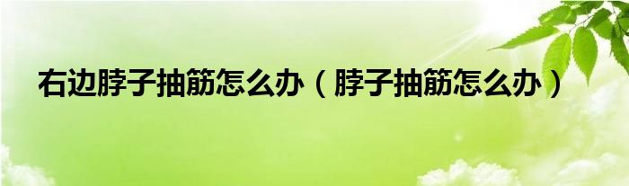 右边脖子抽筋怎么办（脖子抽筋怎么办）