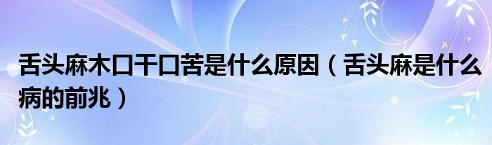 舌头麻木口干口苦是什么原因（舌头麻是什么病的前兆）