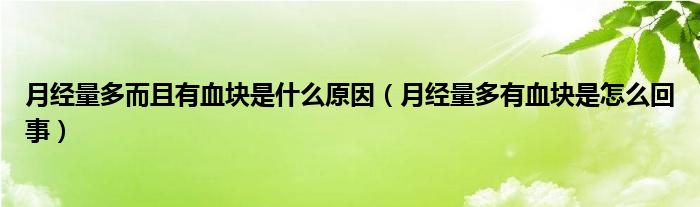 月经量多而且有血块是什么原因（月经量多有血块是怎么回事）