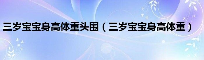 三岁宝宝身高体重头围（三岁宝宝身高体重）