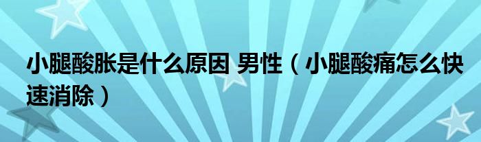 小腿酸胀是什么原因 男性（小腿酸痛怎么快速消除）