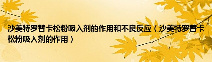 沙美特罗替卡松粉吸入剂的作用和不良反应（沙美特罗替卡松粉吸入剂的作用）