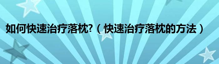 如何快速治疗落枕?（快速治疗落枕的方法）