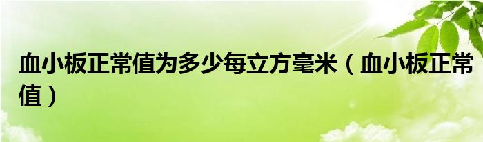 血小板正常值为多少每立方毫米（血小板正常值）