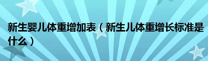 新生婴儿体重增加表（新生儿体重增长标准是什么）