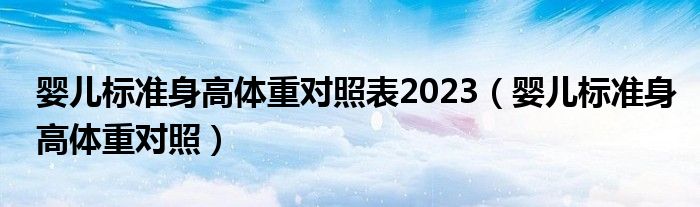 婴儿标准身高体重对照表2023（婴儿标准身高体重对照）