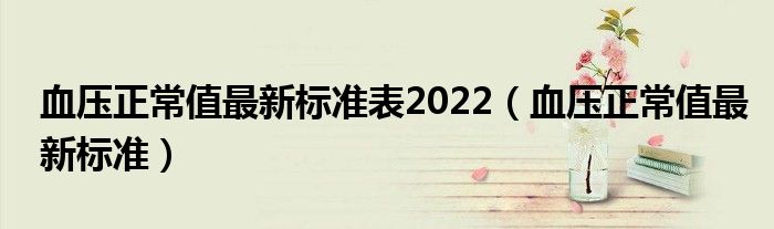 血压正常值最新标准表2022（血压正常值最新标准）