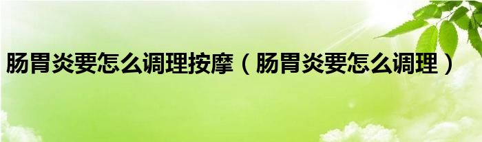 肠胃炎要怎么调理按摩（肠胃炎要怎么调理）