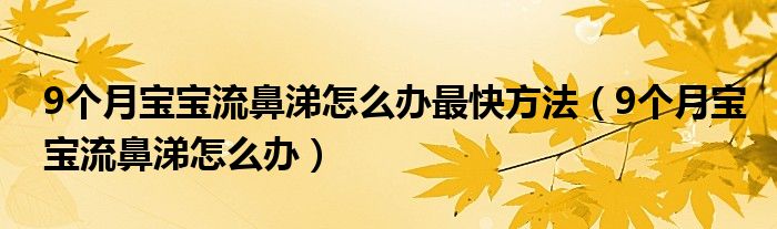 9个月宝宝流鼻涕怎么办最快方法（9个月宝宝流鼻涕怎么办）