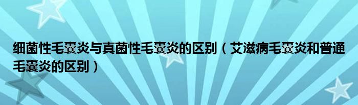 细菌性毛囊炎与真菌性毛囊炎的区别（艾滋病毛囊炎和普通毛囊炎的区别）