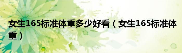 女生165标准体重多少好看（女生165标准体重）