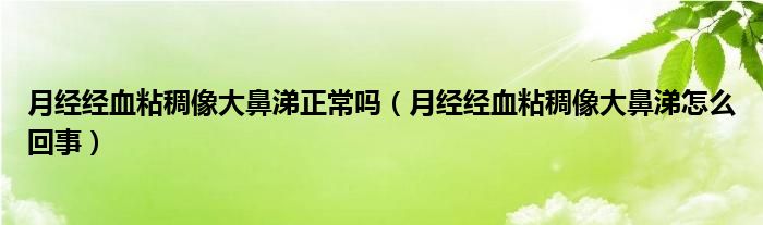 月经经血粘稠像大鼻涕正常吗（月经经血粘稠像大鼻涕怎么回事）