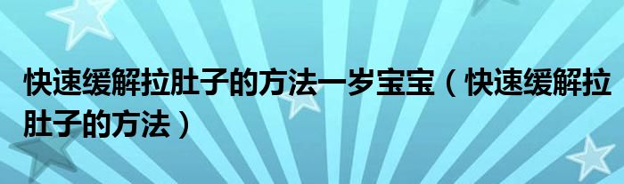 快速缓解拉肚子的方法一岁宝宝（快速缓解拉肚子的方法）