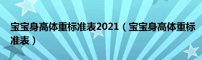 宝宝身高体重标准表2021（宝宝身高体重标准表）