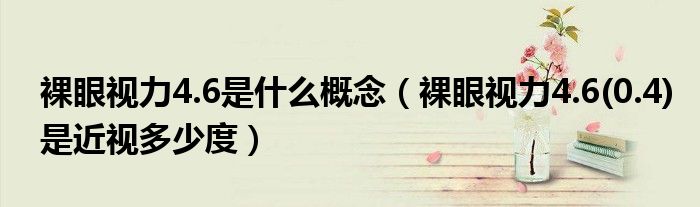 裸眼视力4.6是什么概念（裸眼视力4.6(0.4)是近视多少度）