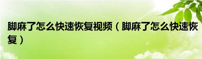 脚麻了怎么快速恢复视频（脚麻了怎么快速恢复）