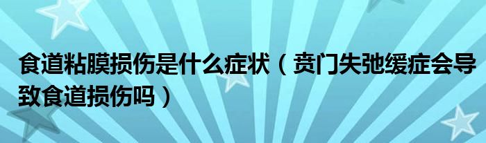 食道粘膜损伤是什么症状（贲门失弛缓症会导致食道损伤吗）