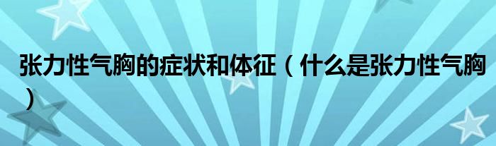 张力性气胸的症状和体征（什么是张力性气胸）