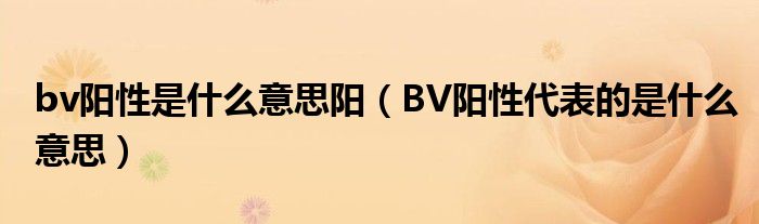 bv阳性是什么意思阳（BV阳性代表的是什么意思）